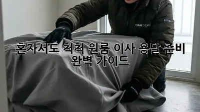 혼자서도 척척! 원룸 이사 용달 준비 완벽 가이드